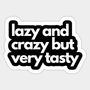 I'm Lazy and Crazy But Tasty Sticker